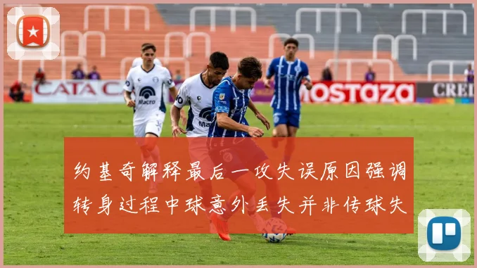 约基奇解释最后一攻失误原因强调转身过程中球意外丢失并非传球失误