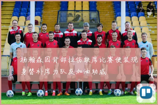 杨瀚森因背部拉伤缺席比赛便装现身替补席为队友加油助威